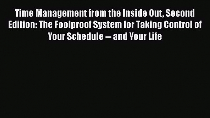 [Read book] Time Management from the Inside Out Second Edition: The Foolproof System for Taking