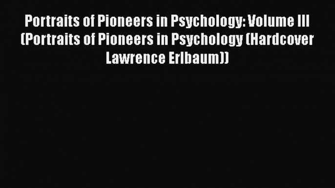 [Read book] Portraits of Pioneers in Psychology: Volume III (Portraits of Pioneers in Psychology