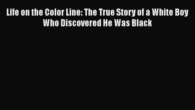 [Read Book] Life on the Color Line: The True Story of a White Boy Who Discovered He Was Black