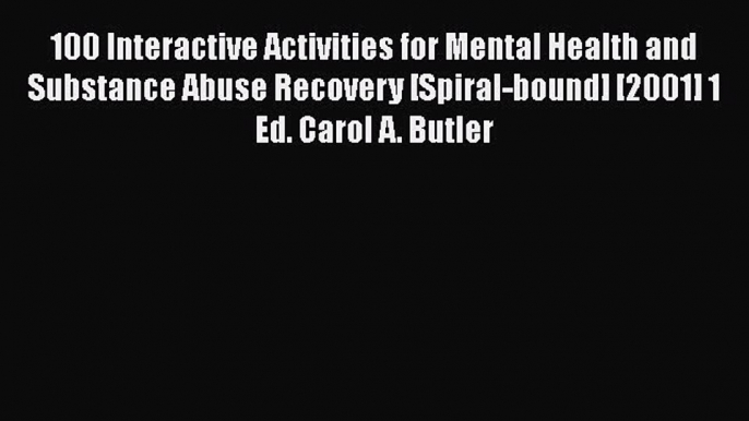 [Read book] 100 Interactive Activities for Mental Health and Substance Abuse Recovery [Spiral-bound]