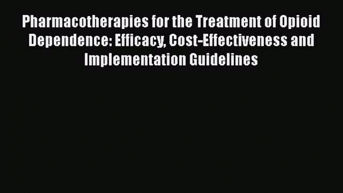 [Read book] Pharmacotherapies for the Treatment of Opioid Dependence: Efficacy Cost-Effectiveness