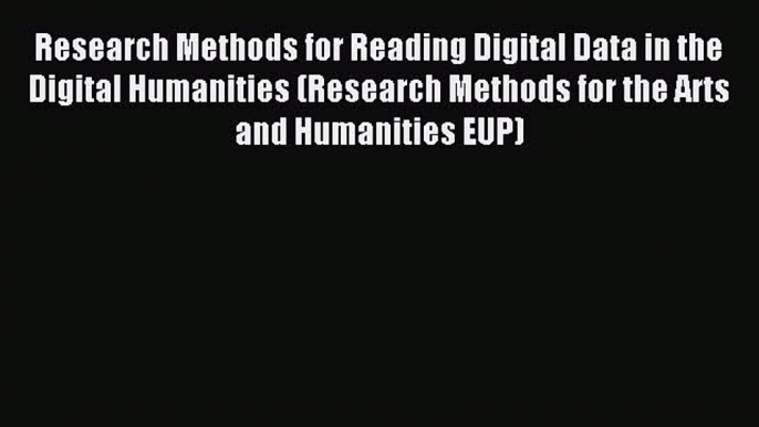 Download Research Methods for Reading Digital Data in the Digital Humanities (Research Methods