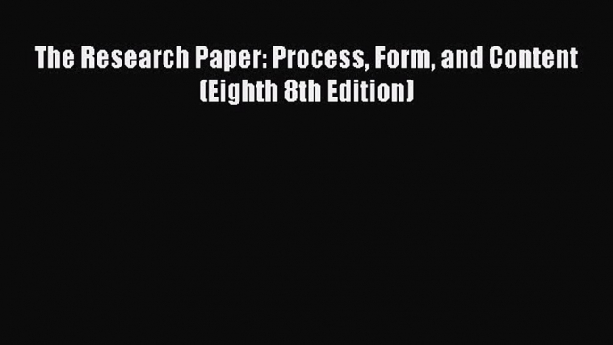 Read The Research Paper: Process Form and Content (Eighth 8th Edition) PDF Online