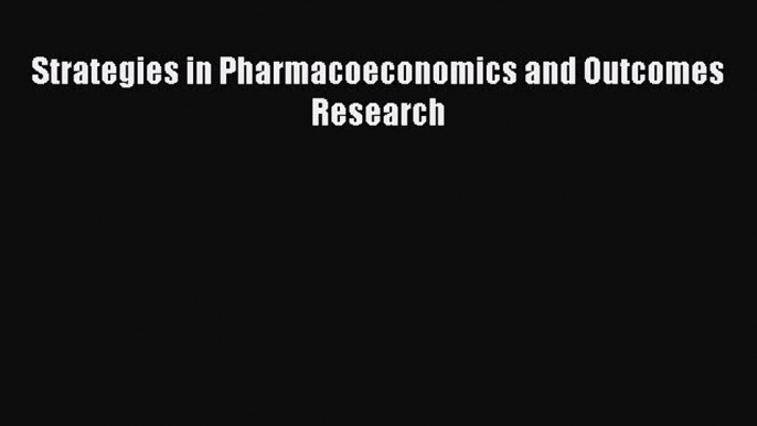 Download Strategies in Pharmacoeconomics and Outcomes Research PDF Free