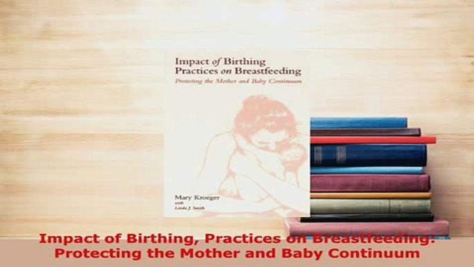 PDF  Impact of Birthing Practices on Breastfeeding Protecting the Mother and Baby Continuum Download Online