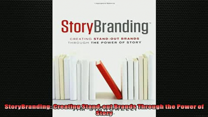 FREE DOWNLOAD  StoryBranding Creating Standout Brands Through the Power of Story  BOOK ONLINE