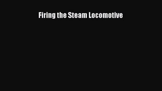 PDF Firing the Steam Locomotive Free Books