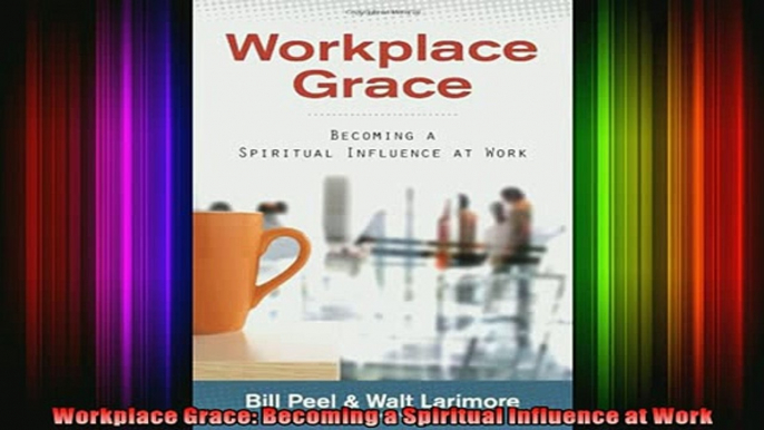 Full Free PDF Downlaod  Workplace Grace Becoming a Spiritual Influence at Work Full EBook