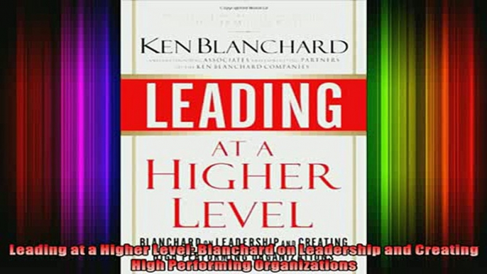 Full Free PDF Downlaod  Leading at a Higher Level Blanchard on Leadership and Creating High Performing Full EBook