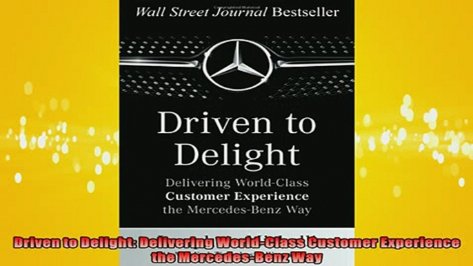 Free PDF Downlaod  Driven to Delight Delivering WorldClass Customer Experience the MercedesBenz Way READ ONLINE