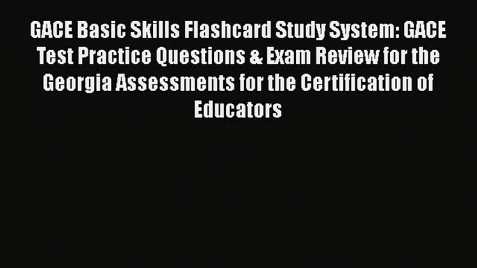 PDF GACE Basic Skills Flashcard Study System: GACE Test Practice Questions & Exam Review for