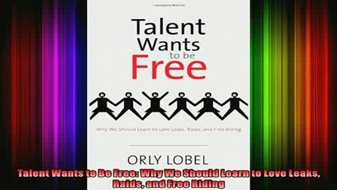 READ Ebooks FREE  Talent Wants to Be Free Why We Should Learn to Love Leaks Raids and Free Riding Full EBook