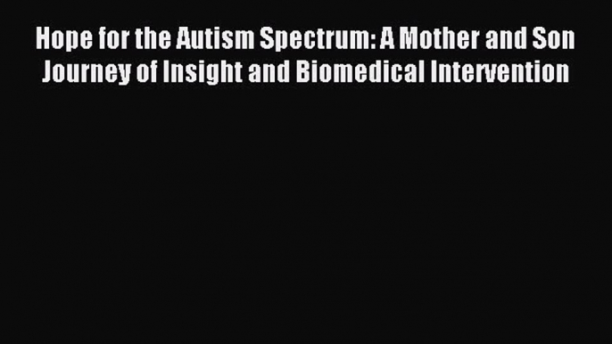 Read Hope for the Autism Spectrum: A Mother and Son Journey of Insight and Biomedical Intervention