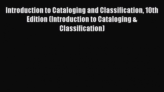 [Read PDF] Introduction to Cataloging and Classification 10th Edition (Introduction to Cataloging