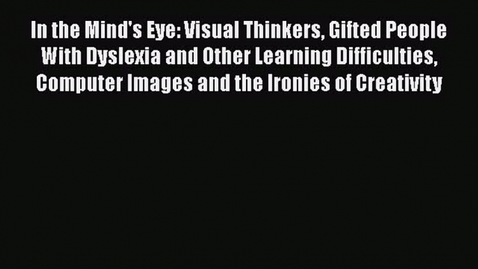 Ebook In the Mind's Eye: Visual Thinkers Gifted People With Dyslexia and Other Learning Difficulties