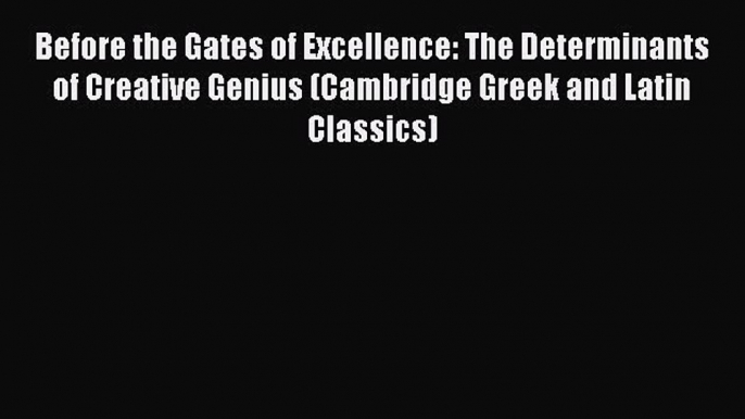 Book Before the Gates of Excellence: The Determinants of Creative Genius (Cambridge Greek and