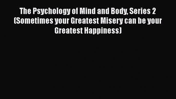 Book The Psychology of Mind and Body Series 2 (Sometimes your Greatest Misery can be your Greatest