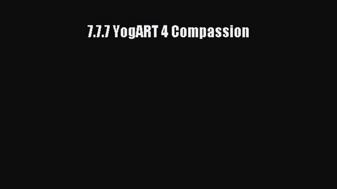 Book 7.7.7 YogART 4 Compassion Read Full Ebook