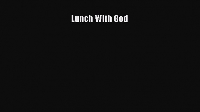 Book Lunch With God Read Full Ebook