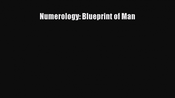 Ebook Numerology: Blueprint of Man Read Full Ebook