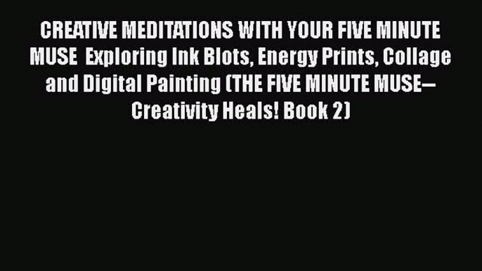 Book CREATIVE MEDITATIONS WITH YOUR FIVE MINUTE MUSE  Exploring Ink Blots Energy Prints Collage