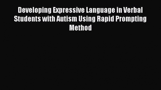 Ebook Developing Expressive Language in Verbal Students with Autism Using Rapid Prompting Method