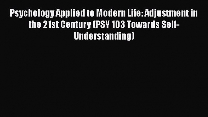 Book Psychology Applied to Modern Life: Adjustment in the 21st Century (PSY 103 Towards Self-Understanding)