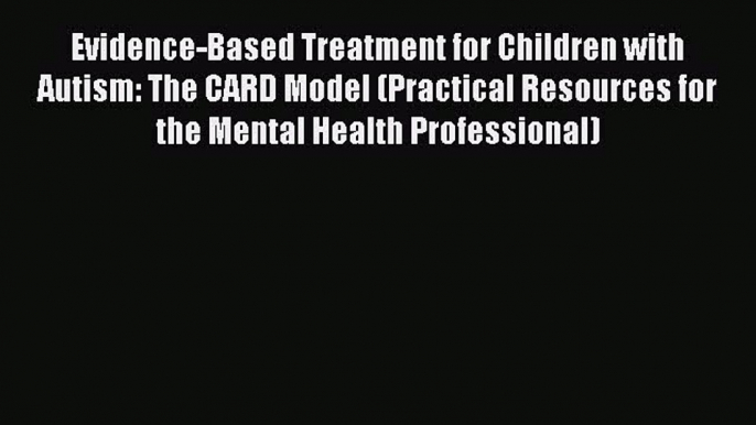 Book Evidence-Based Treatment for Children with Autism: The CARD Model (Practical Resources