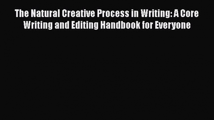 Book The Natural Creative Process in Writing: A Core Writing and Editing Handbook for Everyone