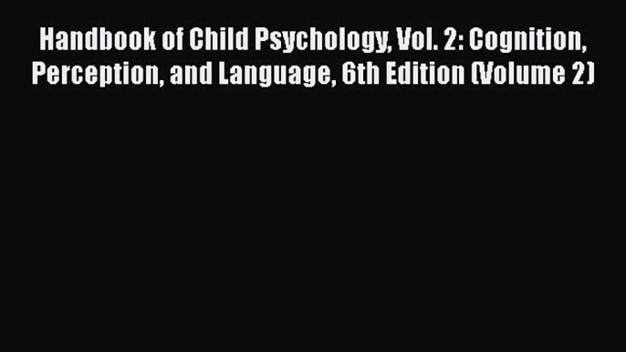 Book Handbook of Child Psychology Vol. 2: Cognition Perception and Language 6th Edition (Volume