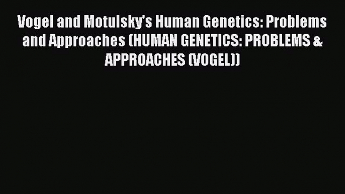 [PDF] Vogel and Motulsky's Human Genetics: Problems and Approaches (HUMAN GENETICS: PROBLEMS