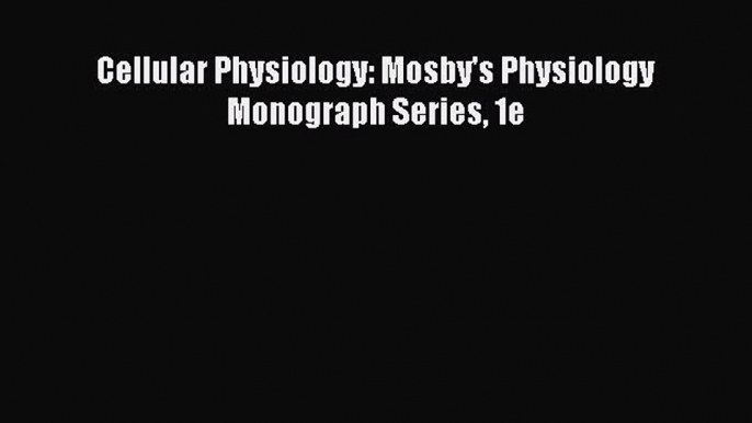 [PDF] Cellular Physiology: Mosby's Physiology Monograph Series 1e [Download] Online