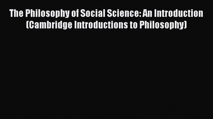 PDF The Philosophy of Social Science: An Introduction (Cambridge Introductions to Philosophy)