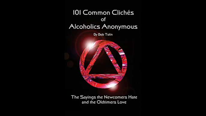 101 Common Cliches of Alcoholics Anonymous The Sayings the Newcomers Hate and the Oldtimers Love