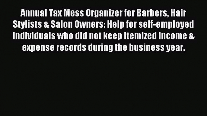 Read Annual Tax Mess Organizer for Barbers Hair Stylists & Salon Owners: Help for self-employed