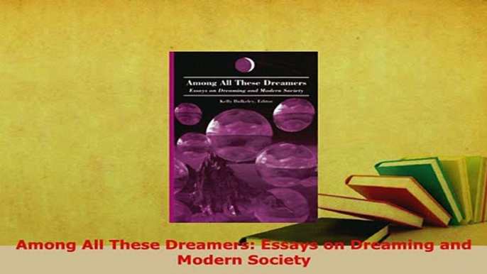 PDF  Among All These Dreamers Essays on Dreaming and Modern Society  EBook