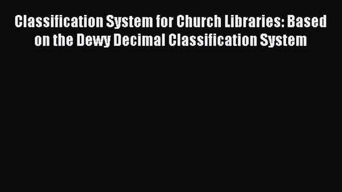 [Read PDF] Classification System for Church Libraries: Based on the Dewy Decimal Classification