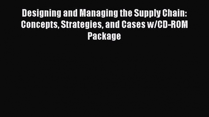 Read Designing and Managing the Supply Chain: Concepts Strategies and Cases w/CD-ROM Package