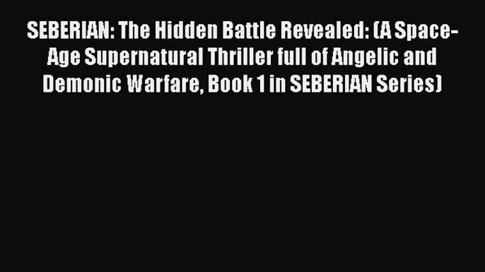 Download SEBERIAN: The Hidden Battle Revealed: (A Space-Age Supernatural Thriller full of Angelic