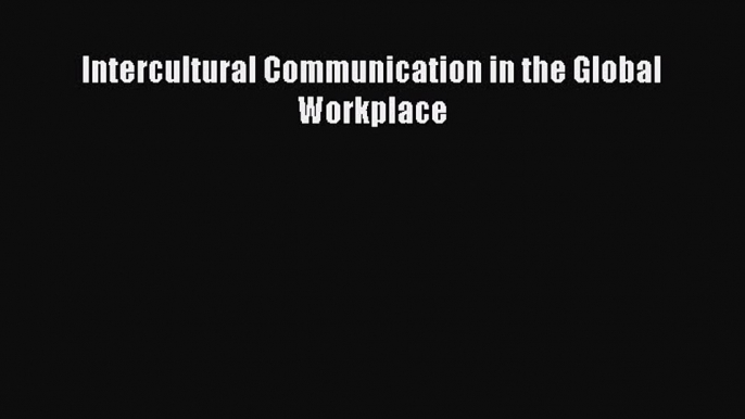 Read Intercultural Communication in the Global Workplace Ebook Free