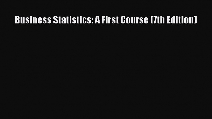 Download Business Statistics: A First Course (7th Edition) PDF Free