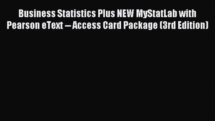 Read Business Statistics Plus NEW MyStatLab with Pearson eText -- Access Card Package (3rd