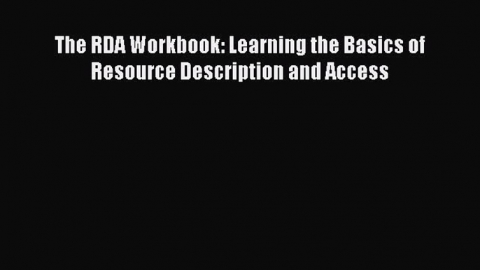 [Read PDF] The RDA Workbook: Learning the Basics of Resource Description and Access Ebook Free