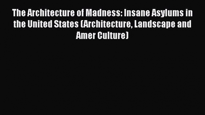 [Read book] The Architecture of Madness: Insane Asylums in the United States (Architecture