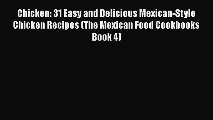 PDF Chicken: 31 Easy and Delicious Mexican-Style Chicken Recipes (The Mexican Food Cookbooks