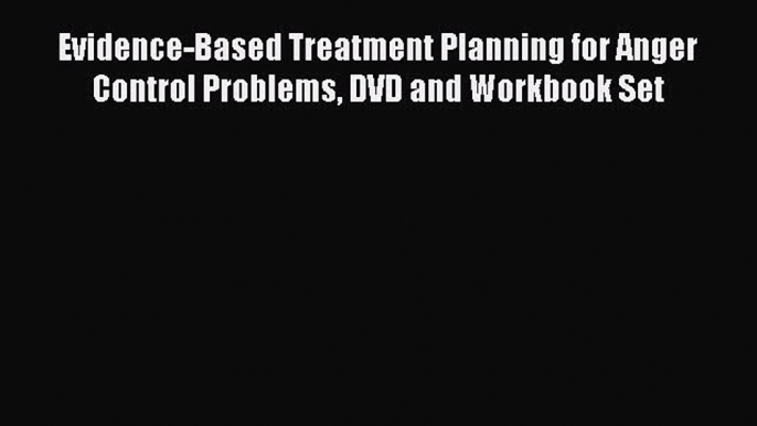 [Read book] Evidence-Based Treatment Planning for Anger Control Problems DVD and Workbook Set