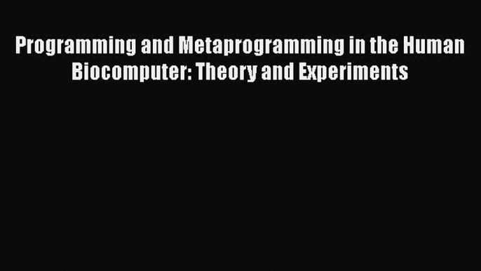 [Read book] Programming and Metaprogramming in the Human Biocomputer: Theory and Experiments