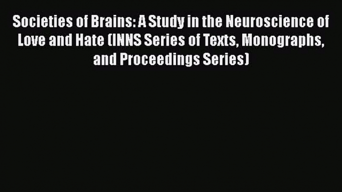 [Read book] Societies of Brains: A Study in the Neuroscience of Love and Hate (INNS Series