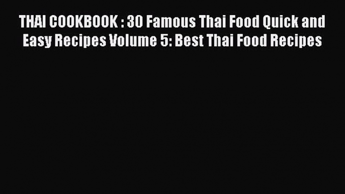 PDF THAI COOKBOOK : 30 Famous Thai Food Quick and Easy Recipes Volume 5: Best Thai Food Recipes