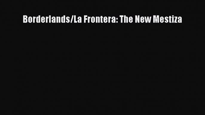 Read Borderlands/La Frontera: The New Mestiza Ebook Free